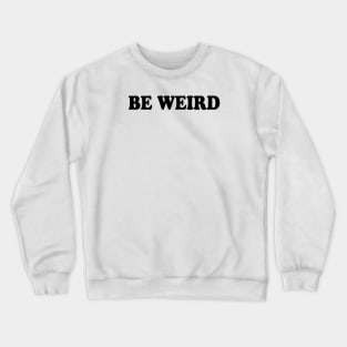 Be weird Crewneck Sweatshirt